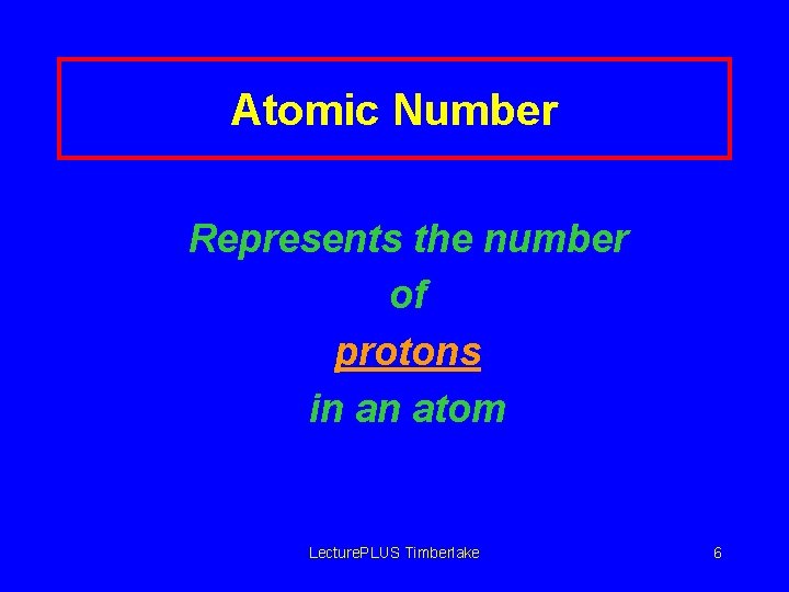 Atomic Number Represents the number of protons in an atom Lecture. PLUS Timberlake 6