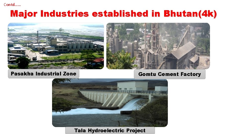 Contd…… Major Industries established in Bhutan(4 k) Pasakha Industrial Zone Gomtu Cement Factory Tala