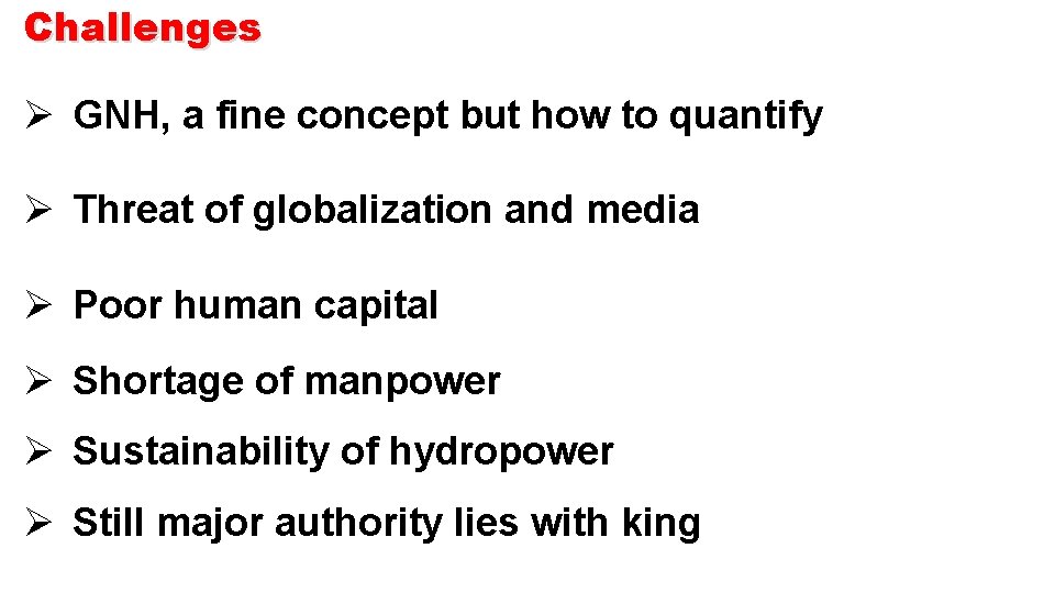 Challenges Ø GNH, a fine concept but how to quantify Ø Threat of globalization