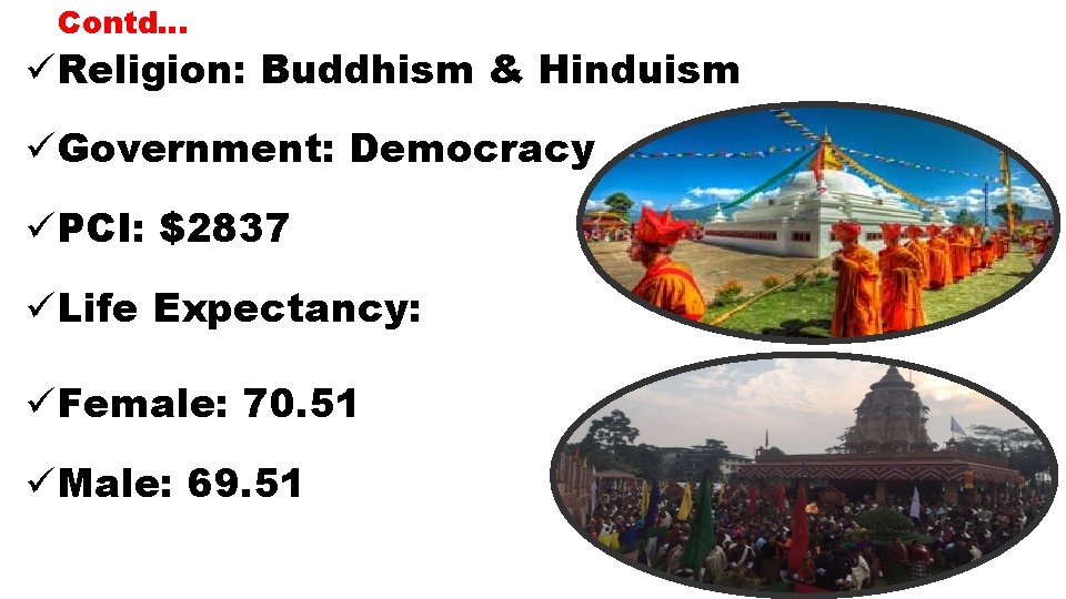 Contd… üReligion: Buddhism & Hinduism üGovernment: Democracy üPCI: $2837 üLife Expectancy: üFemale: 70. 51
