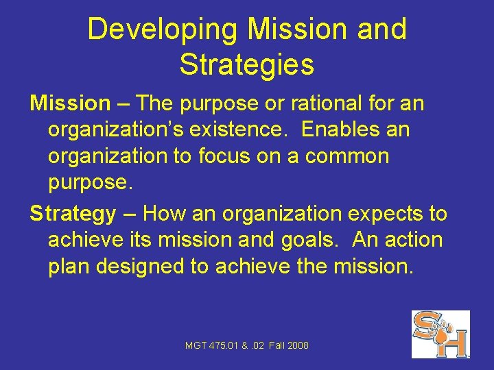 Developing Mission and Strategies Mission – The purpose or rational for an organization’s existence.