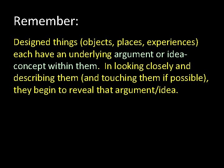 Remember: Designed things (objects, places, experiences) each have an underlying argument or ideaconcept within