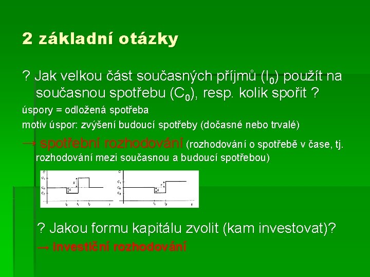 2 základní otázky ? Jak velkou část současných příjmů (I 0) použít na současnou