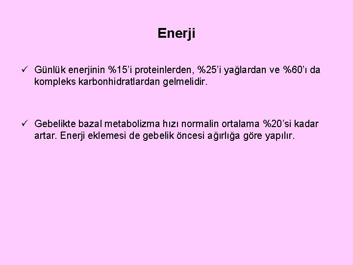 Enerji ü Günlük enerjinin %15’i proteinlerden, %25’i yağlardan ve %60’ı da kompleks karbonhidratlardan gelmelidir.