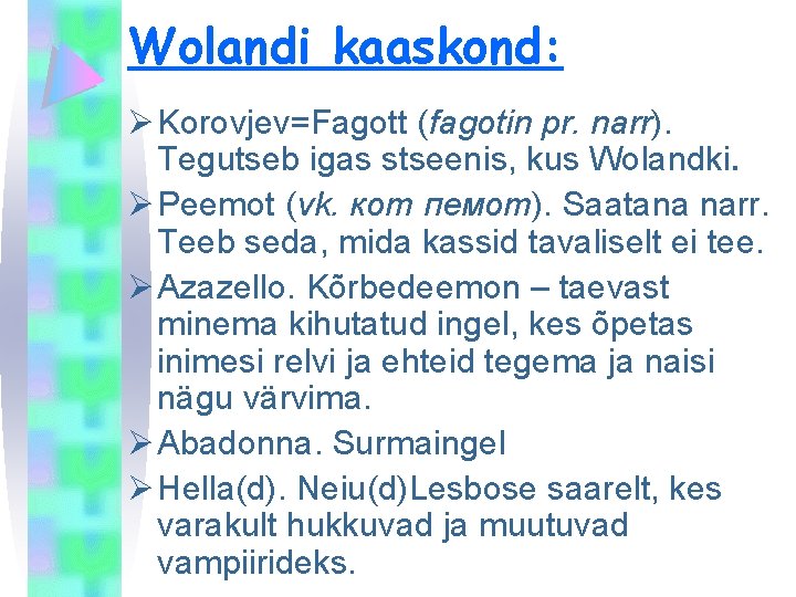 Wolandi kaaskond: Ø Korovjev=Fagott (fagotin pr. narr). Tegutseb igas stseenis, kus Wolandki. Ø Peemot
