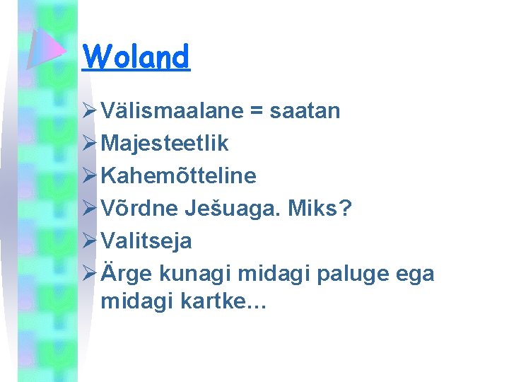 Woland Ø Välismaalane = saatan Ø Majesteetlik Ø Kahemõtteline Ø Võrdne Ješuaga. Miks? Ø