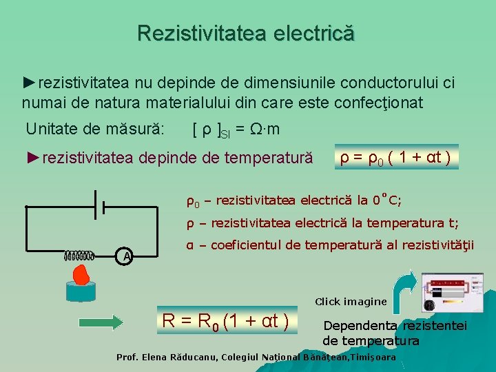 Rezistivitatea electrică ►rezistivitatea nu depinde de dimensiunile conductorului ci numai de natura materialului din