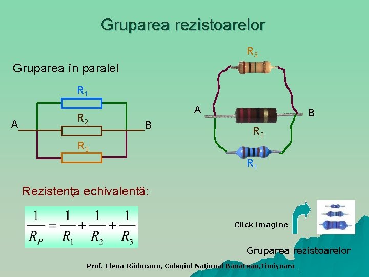 Gruparea rezistoarelor R 3 Gruparea în paralel R 1 A R 2 A B