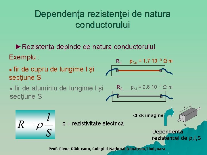 Dependenţa rezistenţei de natura conductorului ►Rezistenţa depinde de natura conductorului Exemplu : ρ =