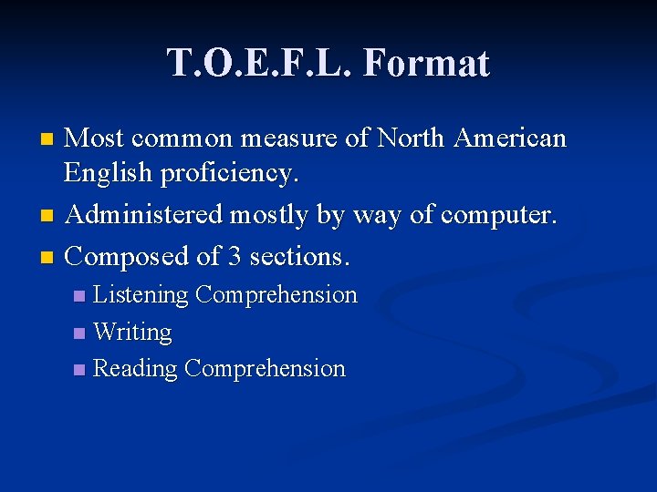 T. O. E. F. L. Format Most common measure of North American English proficiency.