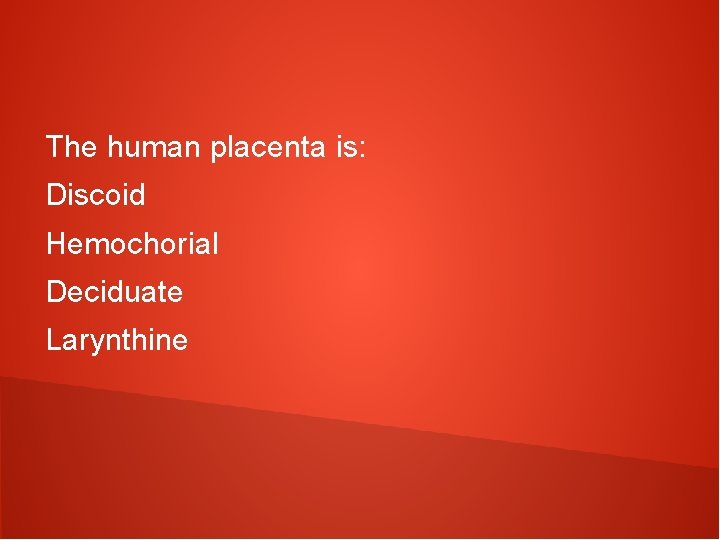 The human placenta is: Discoid Hemochorial Deciduate Larynthine 