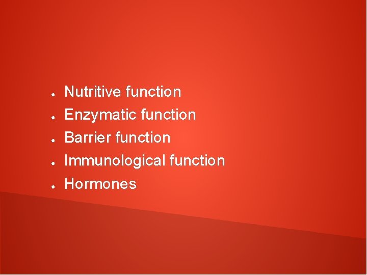 ● ● ● Nutritive function Enzymatic function Barrier function Immunological function Hormones 