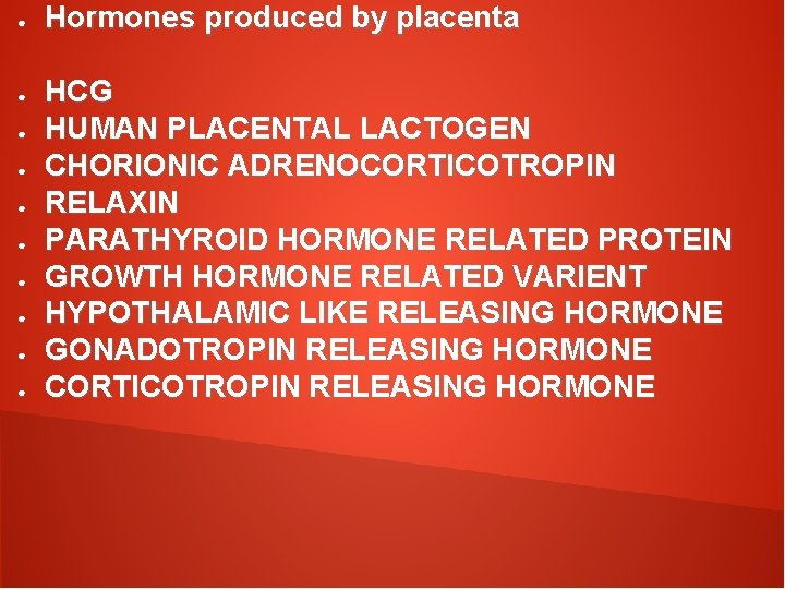 ● ● ● ● ● Hormones produced by placenta HCG HUMAN PLACENTAL LACTOGEN CHORIONIC