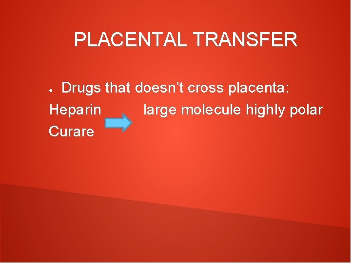 PLACENTAL TRANSFER Drugs that doesn’t cross placenta: Heparin large molecule highly polar Curare ●