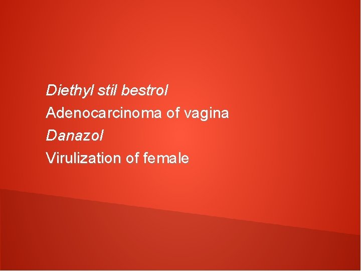 Diethyl stil bestrol Adenocarcinoma of vagina Danazol Virulization of female 