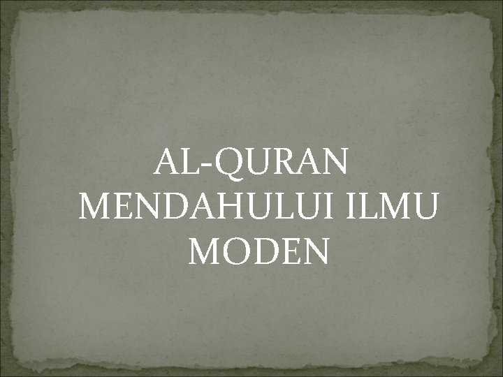 AL-QURAN MENDAHULUI ILMU MODEN 