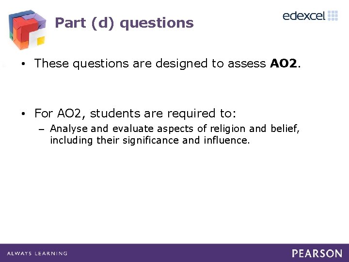 Part (d) questions • These questions are designed to assess AO 2. • For