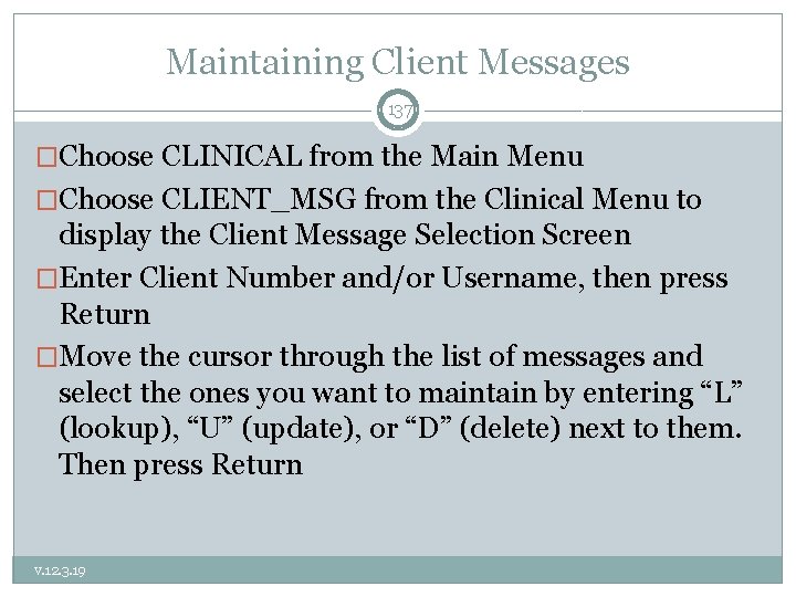 Maintaining Client Messages 137 �Choose CLINICAL from the Main Menu �Choose CLIENT_MSG from the