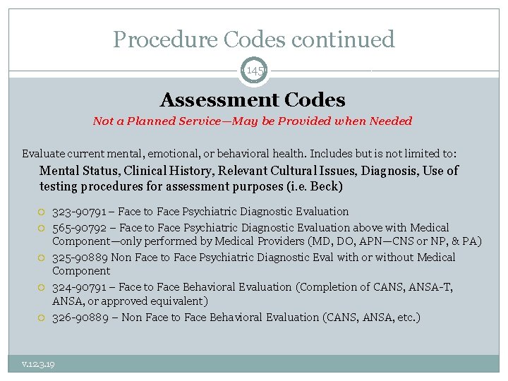 Procedure Codes continued 145 Assessment Codes Not a Planned Service—May be Provided when Needed