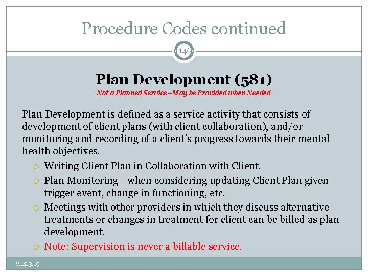 Procedure Codes continued 146 Plan Development (581) Not a Planned Service—May be Provided when