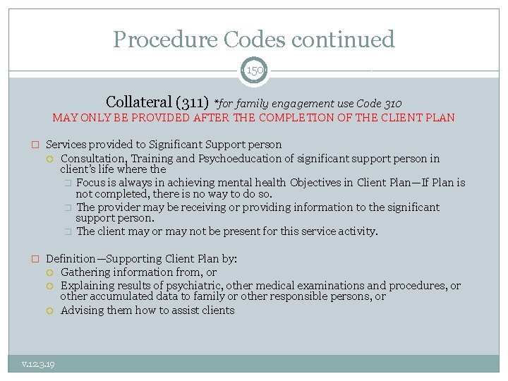 Procedure Codes continued 150 Collateral (311) *for family engagement use Code 310 MAY ONLY