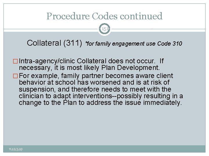 Procedure Codes continued 151 Collateral (311) *for family engagement use Code 310 � Intra-agency/clinic