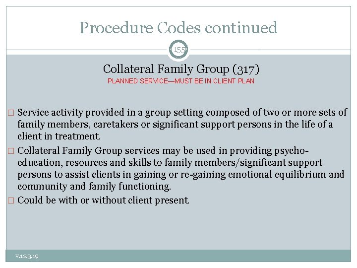 Procedure Codes continued 155 Collateral Family Group (317) PLANNED SERVICE—MUST BE IN CLIENT PLAN