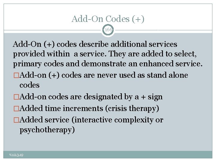 Add-On Codes (+) 166 Add-On (+) codes describe additional services provided within a service.