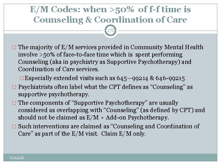 E/M Codes: when >50% of f-f time is Counseling & Coordination of Care 178