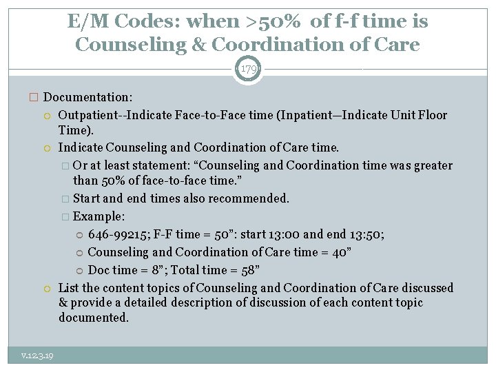 E/M Codes: when >50% of f-f time is Counseling & Coordination of Care 179