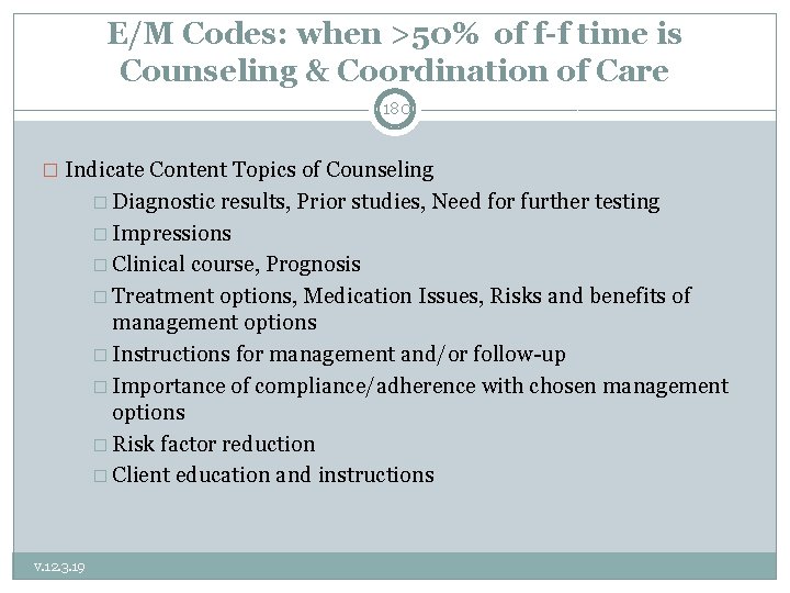 E/M Codes: when >50% of f-f time is Counseling & Coordination of Care 180