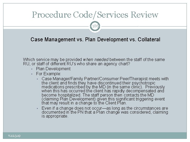 Procedure Code/Services Review 186 Case Management vs. Plan Development vs. Collateral Which service may