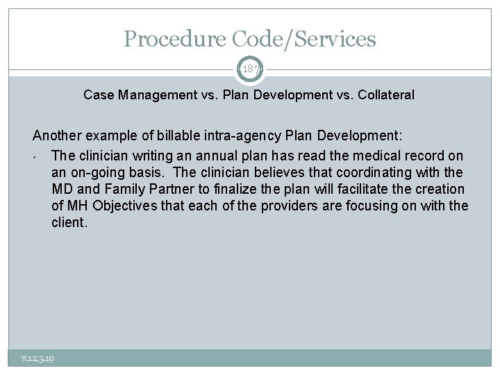 Procedure Code/Services 187 Case Management vs. Plan Development vs. Collateral Another example of billable