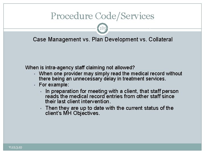 Procedure Code/Services 189 Case Management vs. Plan Development vs. Collateral When is intra-agency staff