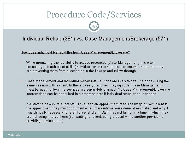 Procedure Code/Services 192 Individual Rehab (381) vs. Case Management/Brokerage (571) How does individual Rehab