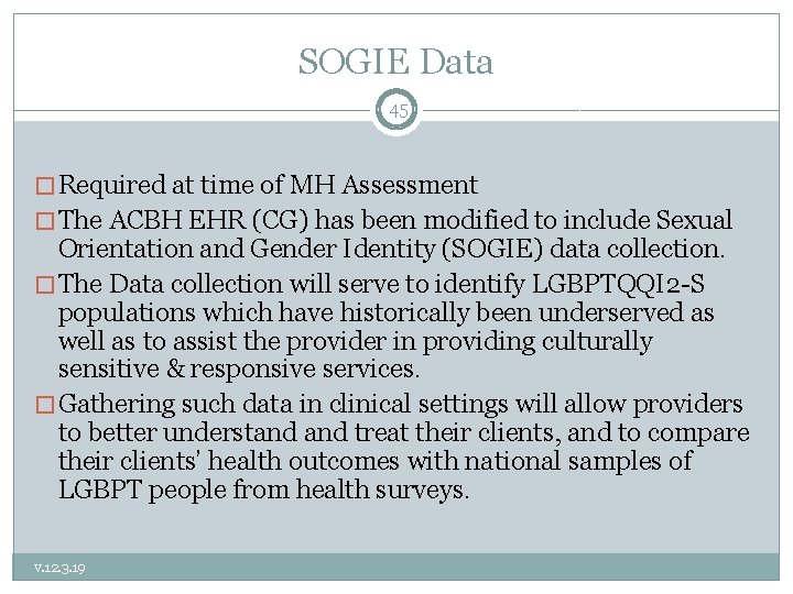 SOGIE Data 45 � Required at time of MH Assessment � The ACBH EHR