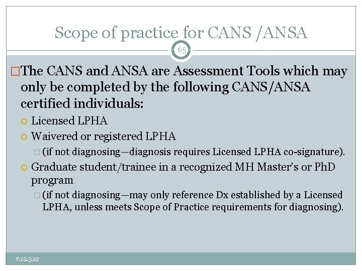 Scope of practice for CANS /ANSA 65 �The CANS and ANSA are Assessment Tools