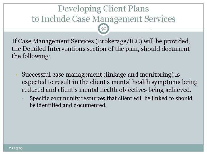 Developing Client Plans to Include Case Management Services 90 If Case Management Services (Brokerage/ICC)