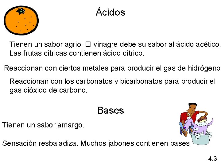 Ácidos Tienen un sabor agrio. El vinagre debe su sabor al ácido acético. Las