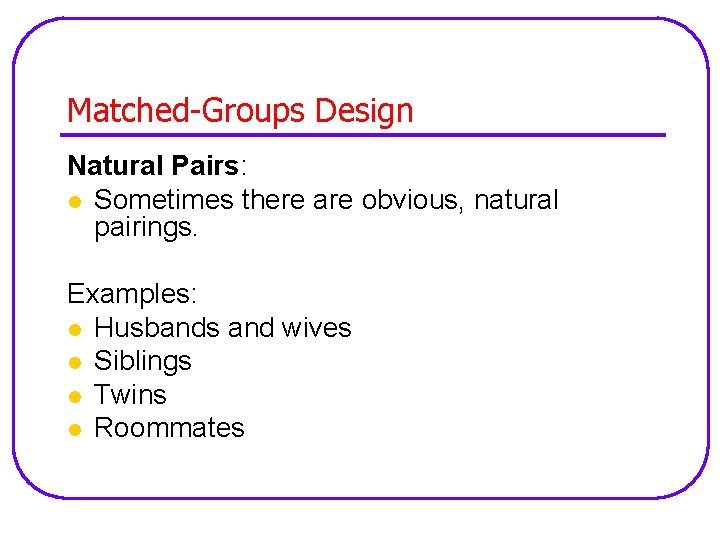 Matched-Groups Design Natural Pairs: l Sometimes there are obvious, natural pairings. Examples: l Husbands