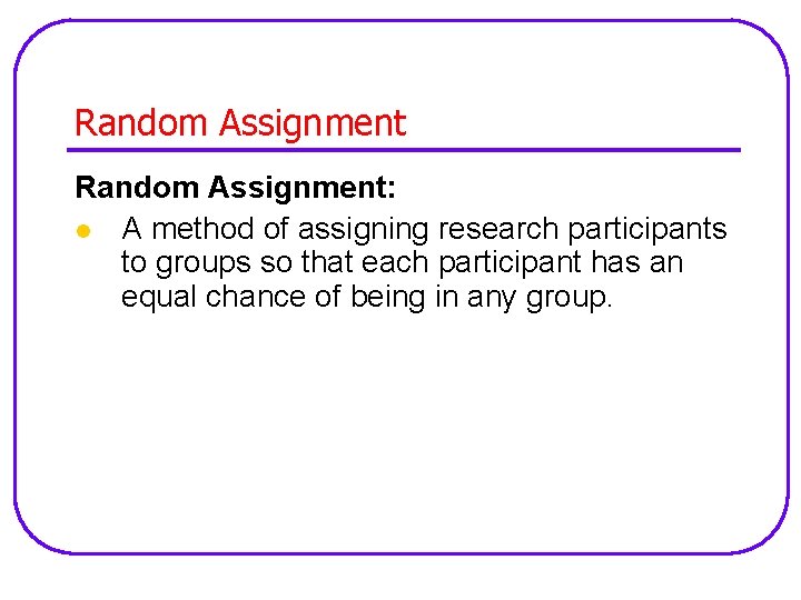 Random Assignment: l A method of assigning research participants to groups so that each