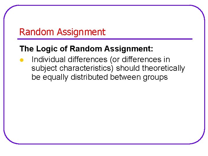 Random Assignment The Logic of Random Assignment: l Individual differences (or differences in subject
