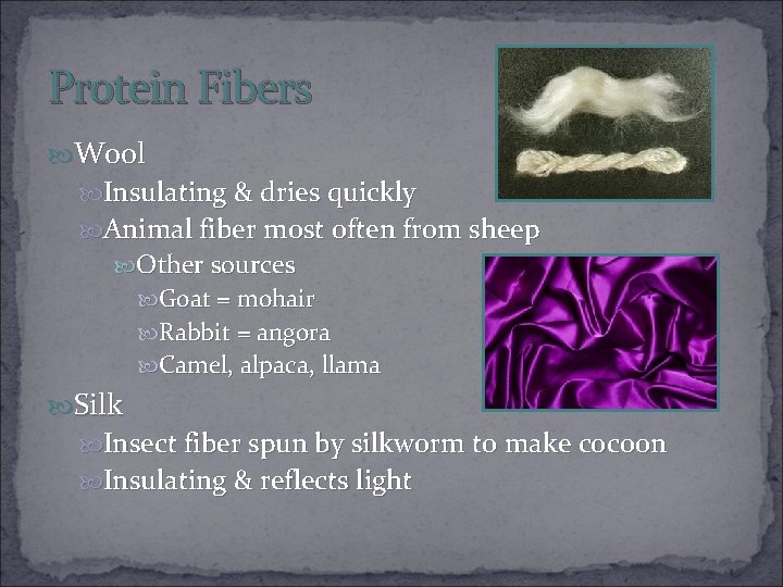 Protein Fibers Wool Insulating & dries quickly Animal fiber most often from sheep Other