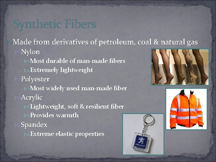 Synthetic Fibers Made from derivatives of petroleum, coal & natural gas Nylon Most durable
