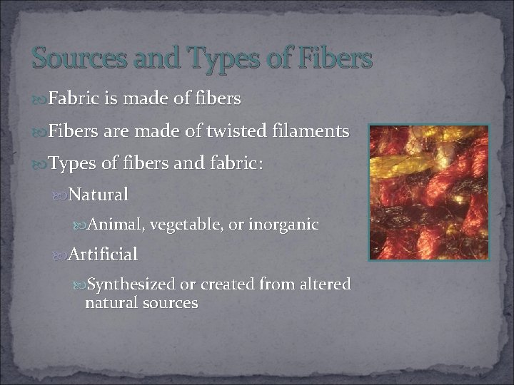 Sources and Types of Fibers Fabric is made of fibers Fibers are made of