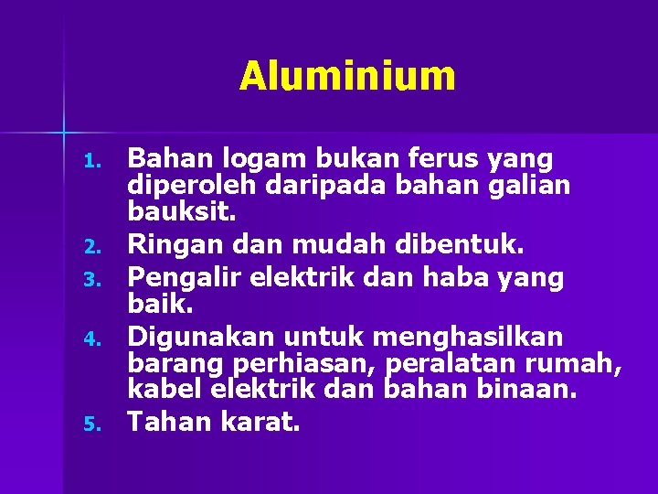 Aluminium 1. 2. 3. 4. 5. Bahan logam bukan ferus yang diperoleh daripada bahan