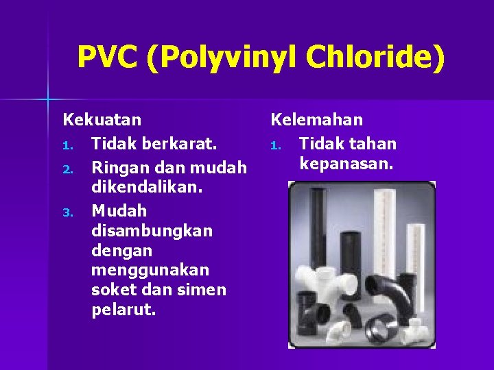 PVC (Polyvinyl Chloride) Kekuatan 1. Tidak berkarat. 2. Ringan dan mudah dikendalikan. 3. Mudah