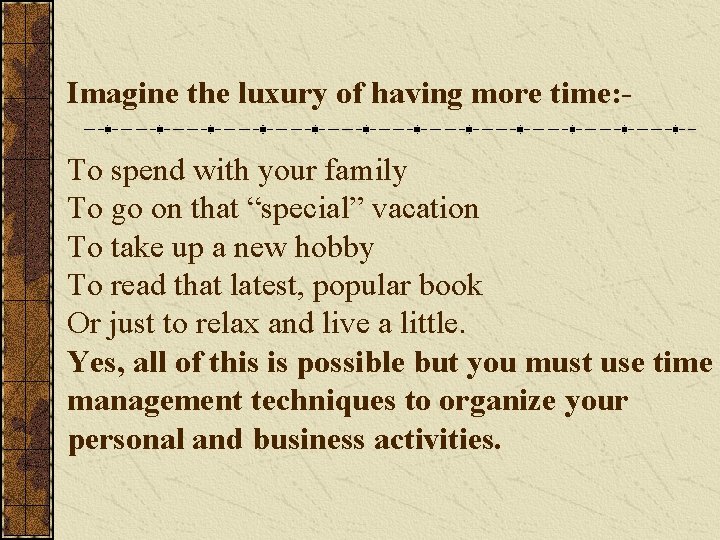 Imagine the luxury of having more time: To spend with your family To go