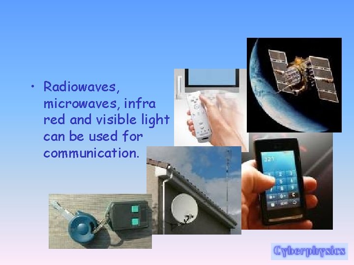  • Radiowaves, microwaves, infra red and visible light can be used for communication.