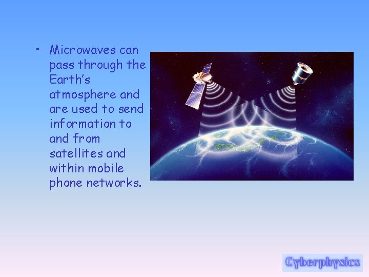  • Microwaves can pass through the Earth’s atmosphere and are used to send